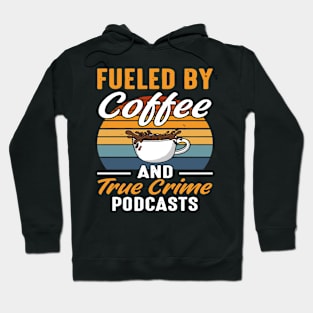 FUELED BY COFFEE AND TRUE CRIME PODCASTS Hoodie